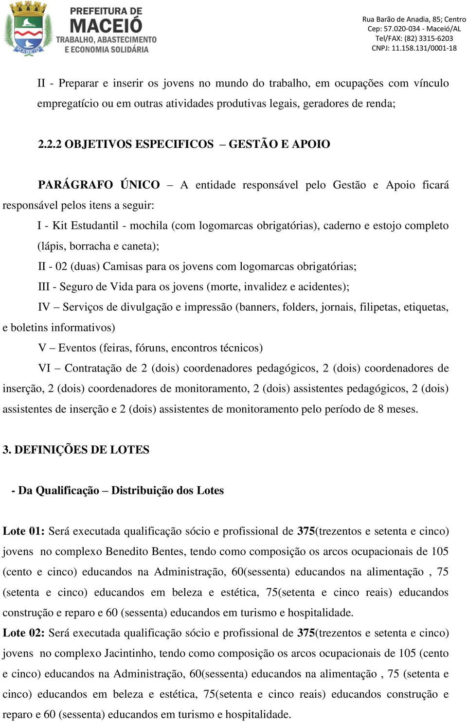 obrigatórias), caderno e estojo completo (lápis, borracha e caneta); II - 02 (duas) Camisas para os jovens com logomarcas obrigatórias; III - Seguro de Vida para os jovens (morte, invalidez e