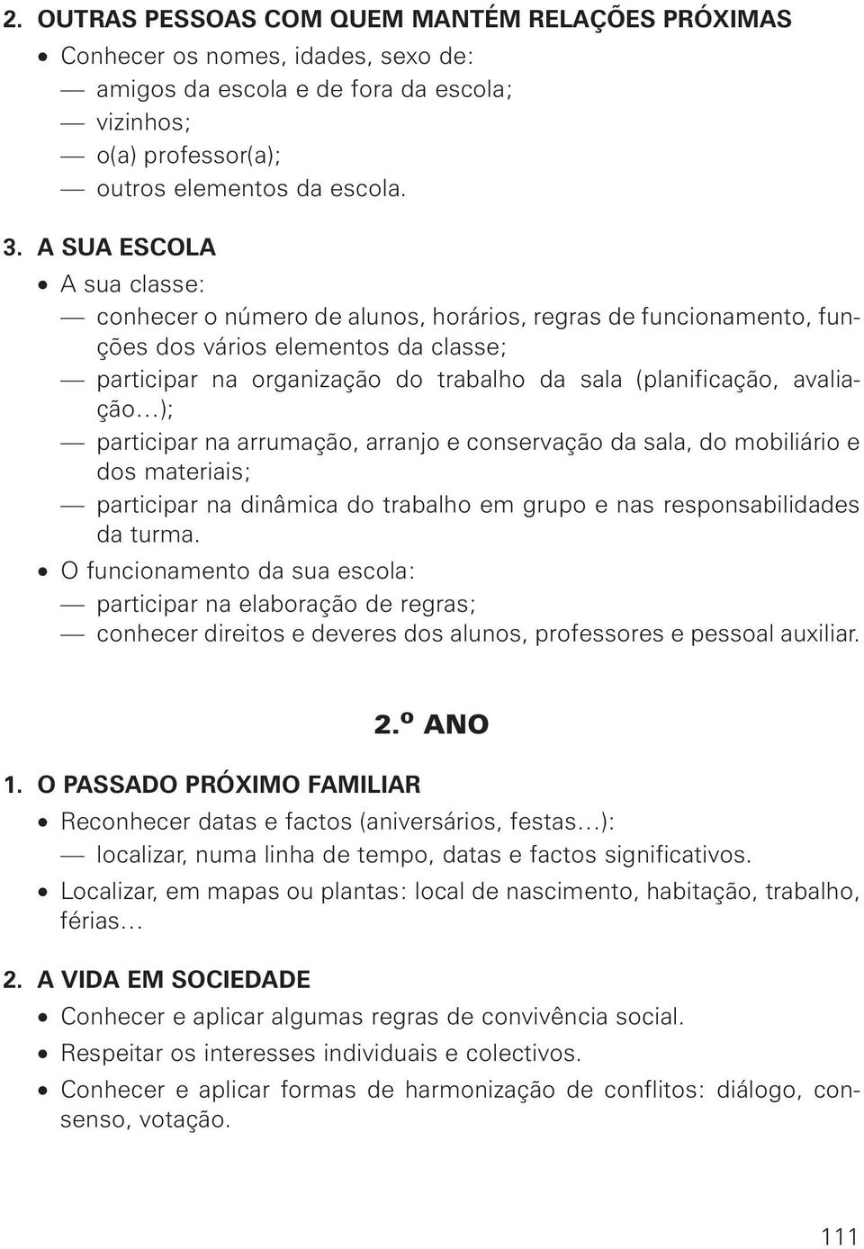 avaliação ); participar na arrumação, arranjo e conservação da sala, do mobiliário e dos materiais; participar na dinâmica do trabalho em grupo e nas responsabilidades da turma.