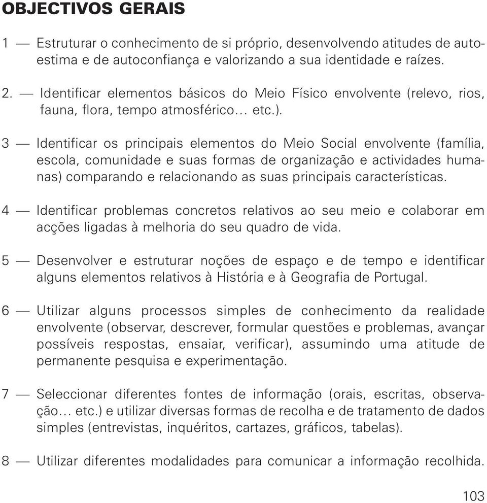 3 Identificar os principais elementos do Meio Social envolvente (família, escola, comunidade e suas formas de organização e actividades humanas) comparando e relacionando as suas principais