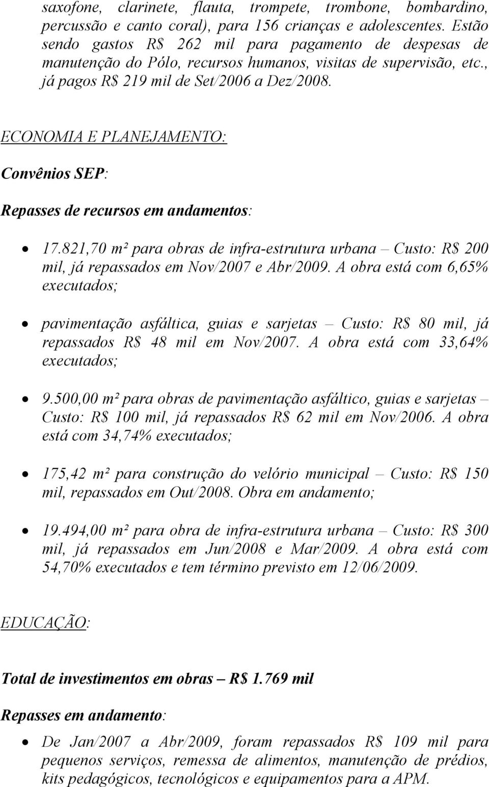 ECONOMIA E PLANEJAMENTO: Convênios SEP: Repasses de recursos em andamentos: 17.821,70 m² para obras de infra-estrutura urbana Custo: R$ 200 mil, já repassados em Nov/2007 e Abr/2009.