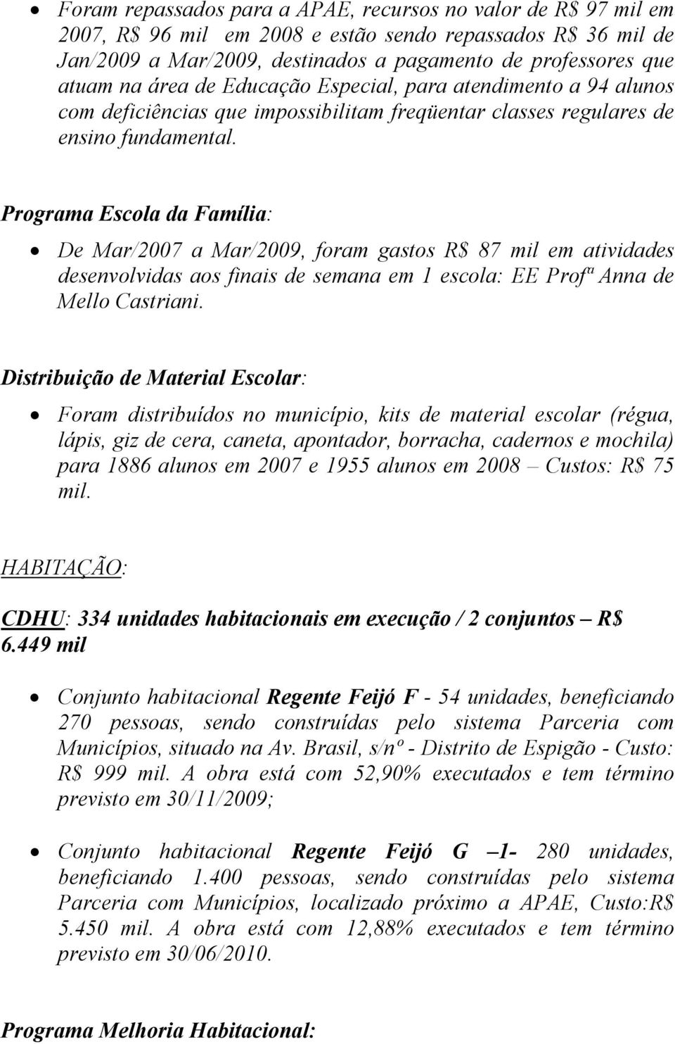 Programa Escola da Família: De Mar/2007 a Mar/2009, foram gastos R$ 87 mil em atividades desenvolvidas aos finais de semana em 1 escola: EE Profª Anna de Mello Castriani.
