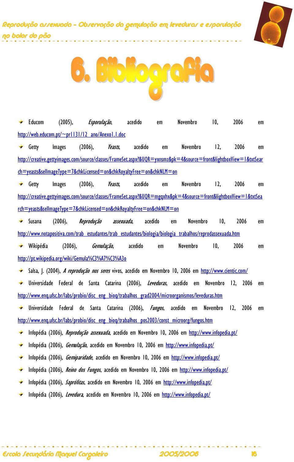 &uqr=yxnsmz&pk=4&source=front&lightboxview=1&txtsear ch=yeasts&selimagetype=7&chklicensed=on&chkroyaltyfree=on&chknlm=on Getty Images (2006), Yeasts, acedido em Novembro 12, 2006 em http://creative.