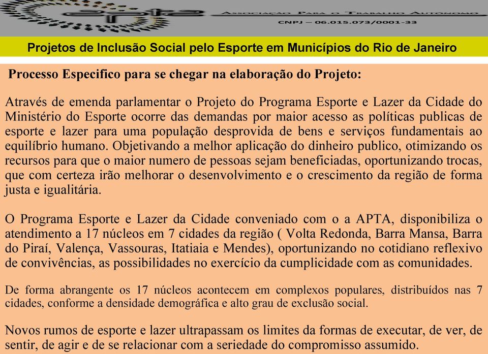 Esporte e Lazer da Cidade do Ministério do Esporte ocorre das demandas por maior acesso as políticas publicas de esporte e lazer para uma população desprovida de bens e serviços fundamentais ao