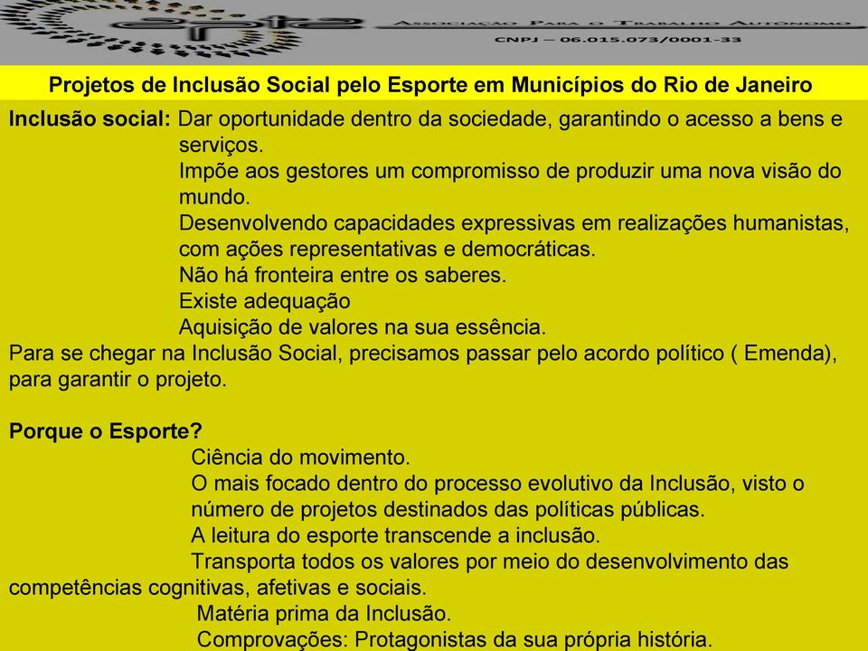 Não há fronteira entre os saberes. Existe adequação Aquisição de valores na sua essência. Para se chegar na Inclusão Social, precisamos passar pelo acordo político ( Emenda), para garantir o projeto.