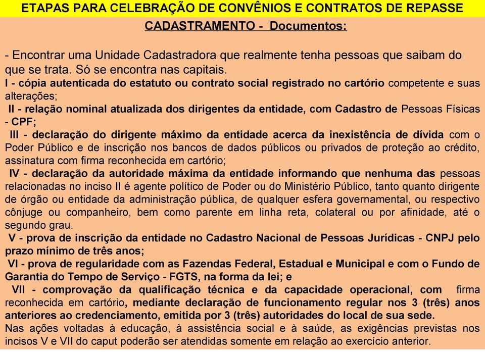 I - cópia autenticada do estatuto ou contrato social registrado no cartório competente e suas alterações; II - relação nominal atualizada dos dirigentes da entidade, com Cadastro de Pessoas Físicas -