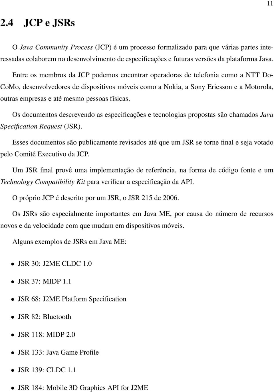 pessoas físicas. Os documentos descrevendo as especificações e tecnologias propostas são chamados Java Specification Request (JSR).