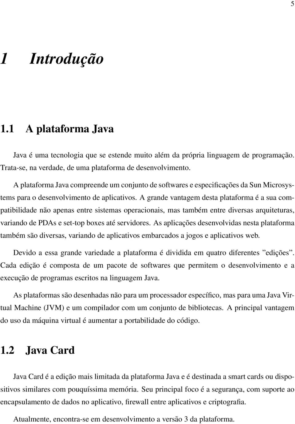 A grande vantagem desta plataforma é a sua compatibilidade não apenas entre sistemas operacionais, mas também entre diversas arquiteturas, variando de PDAs e set-top boxes até servidores.