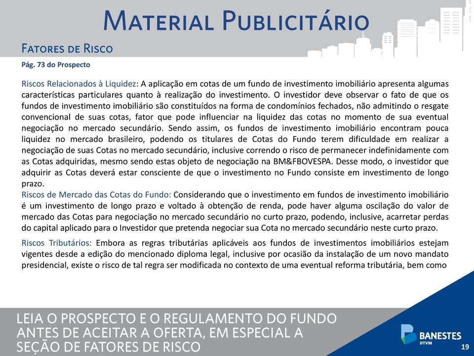 influenciar na liquidez das cotas no momento de sua eventual negociação no mercado secundário.