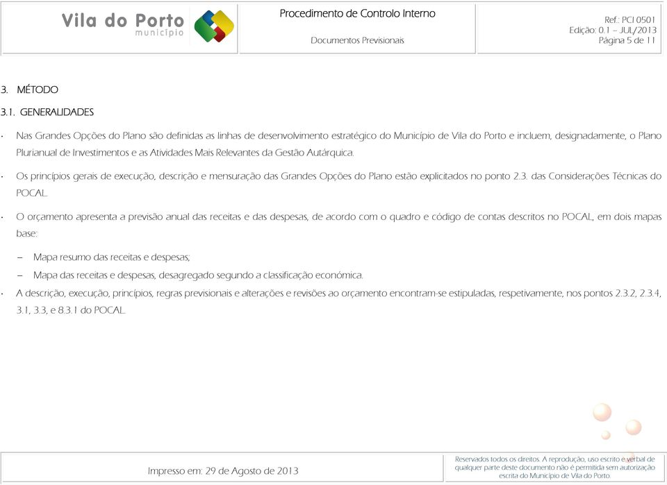 GENERALIDADES Nas Grandes Opções do Plano são definidas as linhas de desenvolvimento estratégico do Município de Vila do Porto e incluem, designadamente, o Plano Plurianual de Investimentos e as