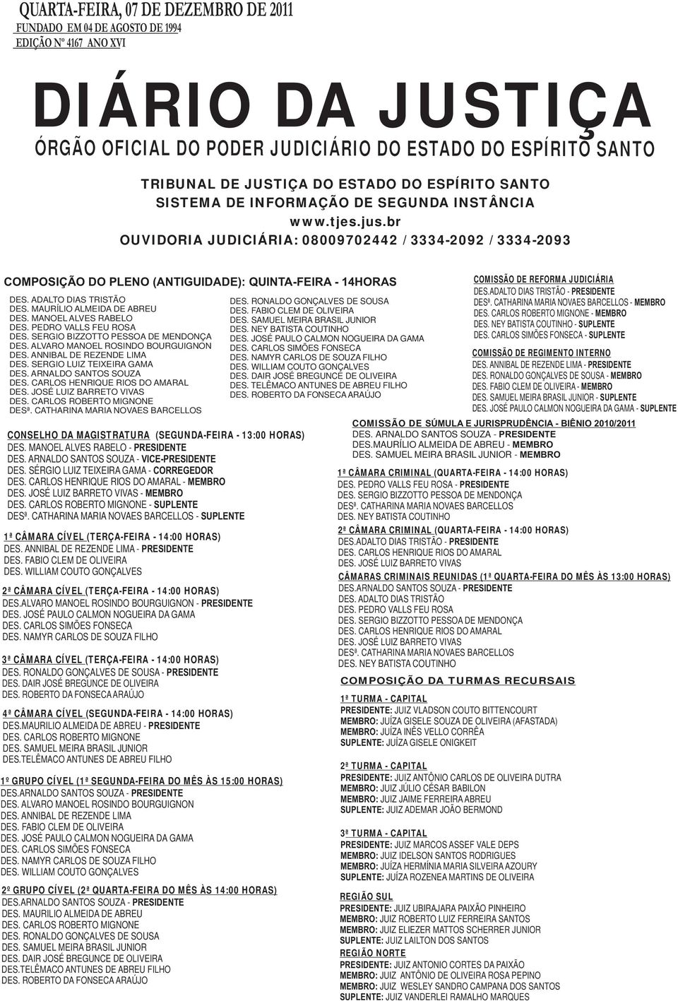 ADALTO DIAS TRISTÃO DES. MAURÍLIO ALMEIDA DE ABREU DES. MANOEL ALVES RABELO DES. PEDRO VALLS FEU ROSA DES. SERGIO BIZZOTTO PESSOA DE MENDONÇA DES. ALVARO MANOEL ROSINDO BOURGUIGNON DES.