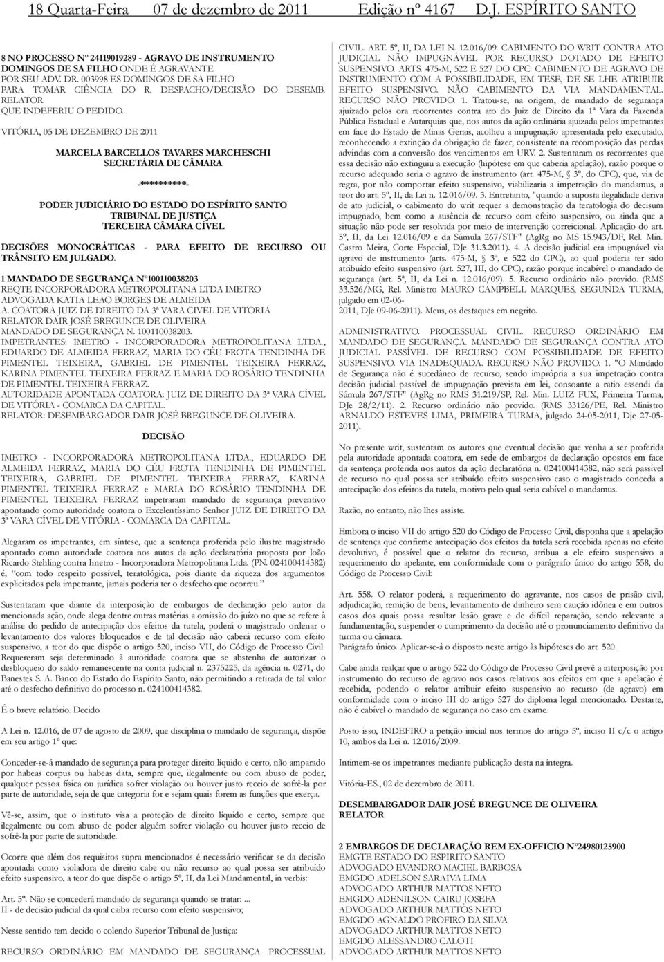 VITÓRIA, 05 DE DEZEMBRO DE 2011 MARCELA BARCELLOS TAVARES MARCHESCHI SECRETÁRIA DE CÂMARA DO TRIBUNAL DE JUSTIÇA TERCEIRA CÂMARA CÍVEL DECISÕES MONOCRÁTICAS - PARA EFEITO DE RECURSO OU TRÂNSITO EM