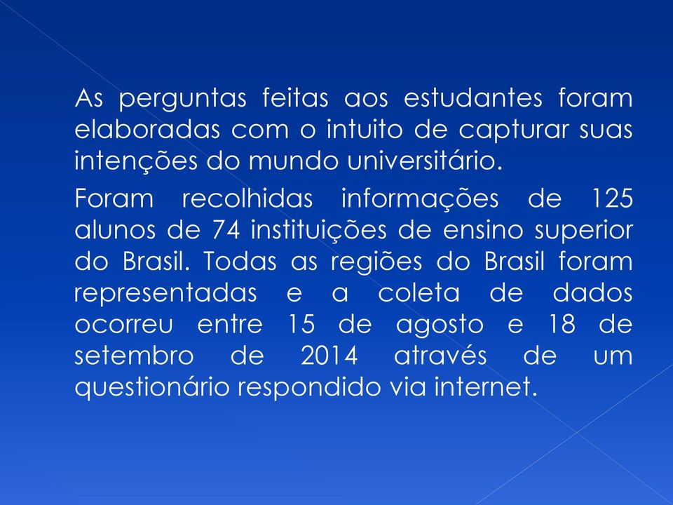 Foram recolhidas informações de 125 alunos de 74 instituições de ensino superior do Brasil.