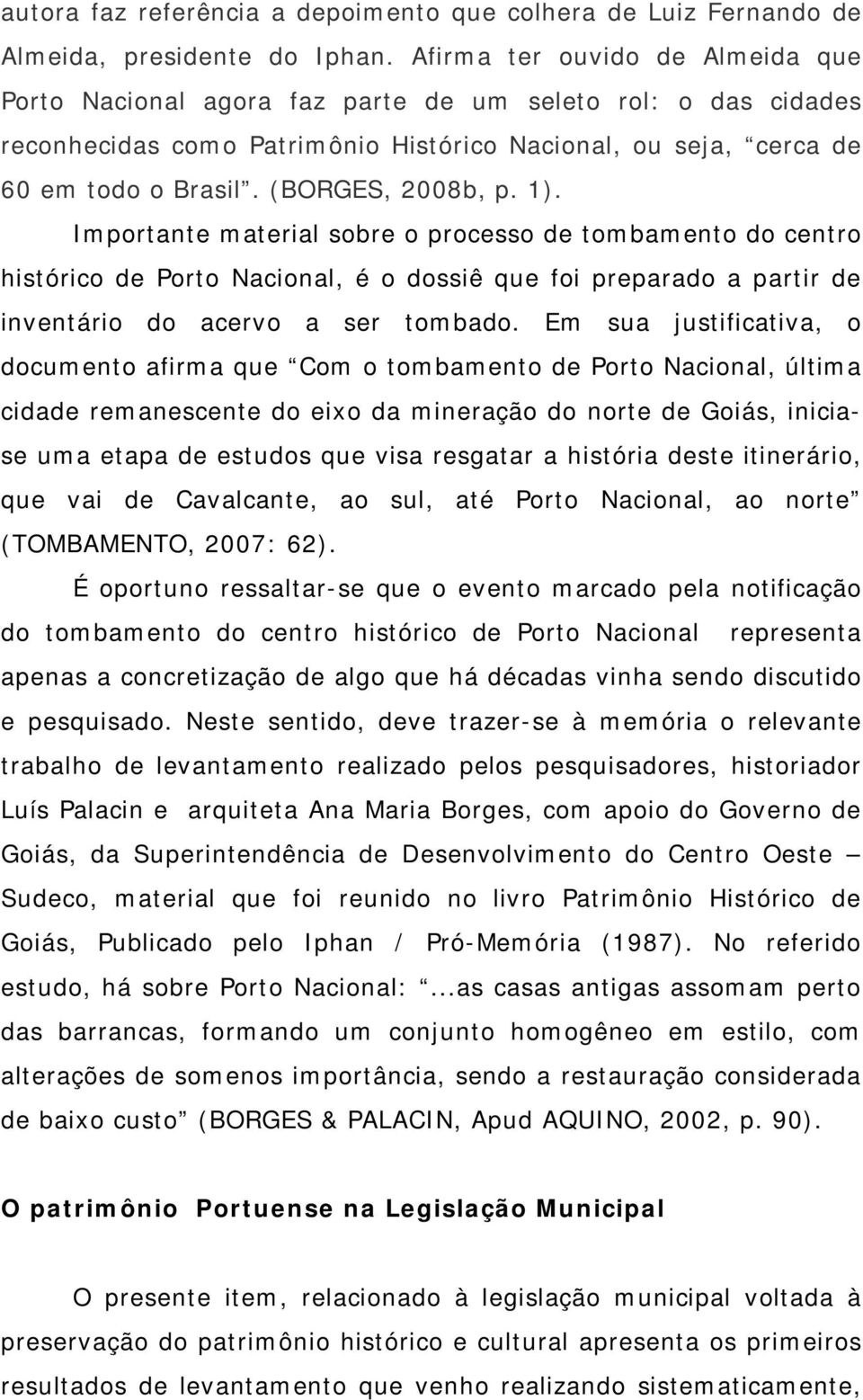 (BORGES, 2008b, p. 1). Importante material sobre o processo de tombamento do centro histórico de Porto Nacional, é o dossiê que foi preparado a partir de inventário do acervo a ser tombado.