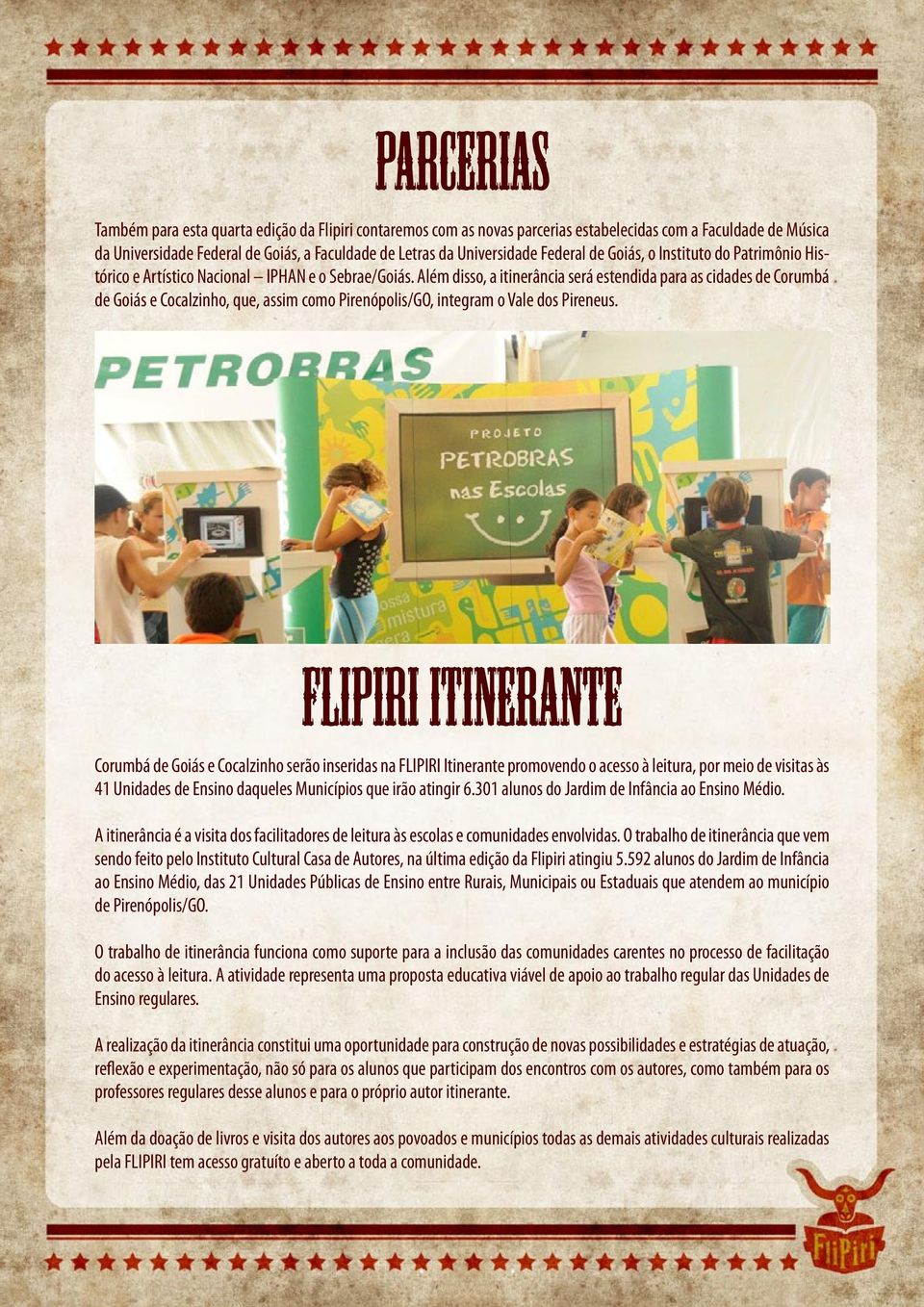 Além disso, a itinerância será estendida para as cidades de Corumbá de Goiás e Cocalzinho, que, assim como Pirenópolis/GO, integram o Vale dos Pireneus.