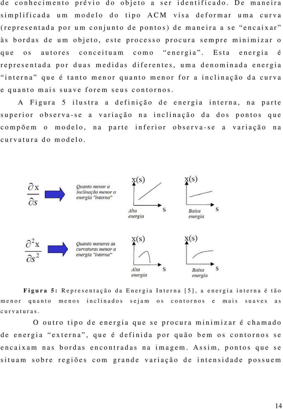 r a a s e e n c a i x a r à s b o r d a s d e u m o b j e t o, e s t e p r o c e s s o p r o c u r a s e m p r e m i n i m i z a r o q u e o s a u t o r e s c o n c e i t u a m c o m o e n e r g i a.