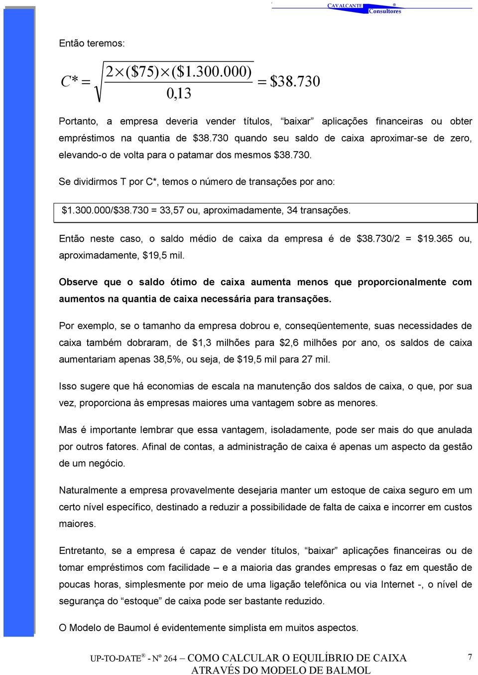 730 = 33,57 ou, aproximadamente, 34 transações. Então neste caso, o saldo médio de caixa da empresa é de $38.730/2 = $19.365 ou, aproximadamente, $19,5 mil.