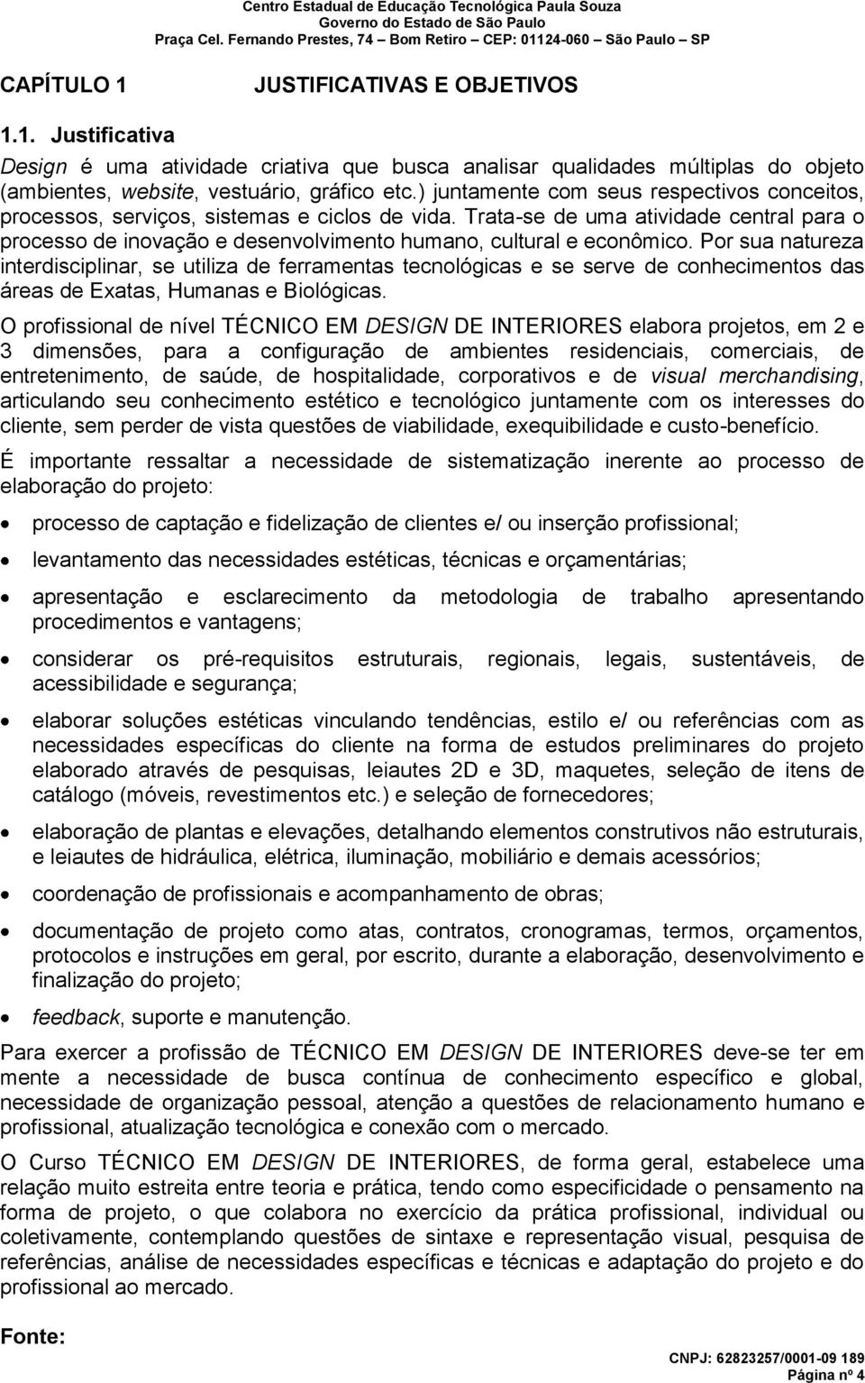 Trata-se de uma atividade central para o processo de inovação e desenvolvimento humano, cultural e econômico.