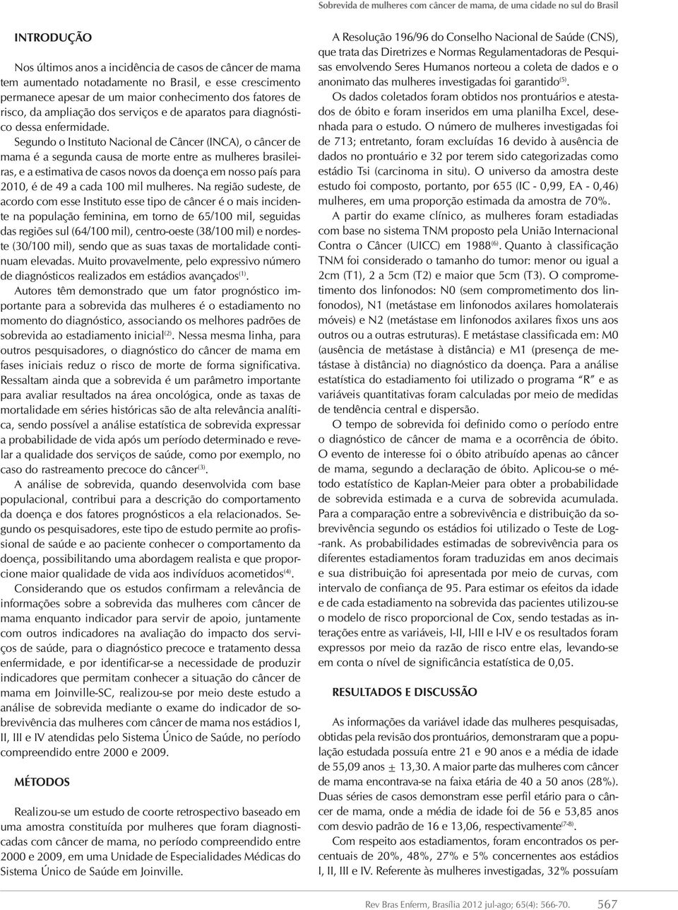 Segundo o Instituto Nacional de Câncer (INCA), o câncer de mama é a segunda causa de morte entre as mulheres brasileiras, e a estimativa de casos novos da doença em nosso país para 2, é de 49 a cada