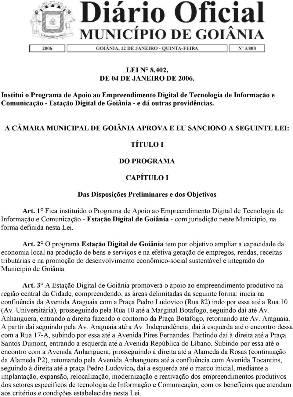 1 Fica instituído o Programa de Apoio ao Empreendimento Digital de Tecnologia de Informação e Comunicação - Estação Digital de Goiânia - com jurisdição neste Município, na forma definida nesta Lei.