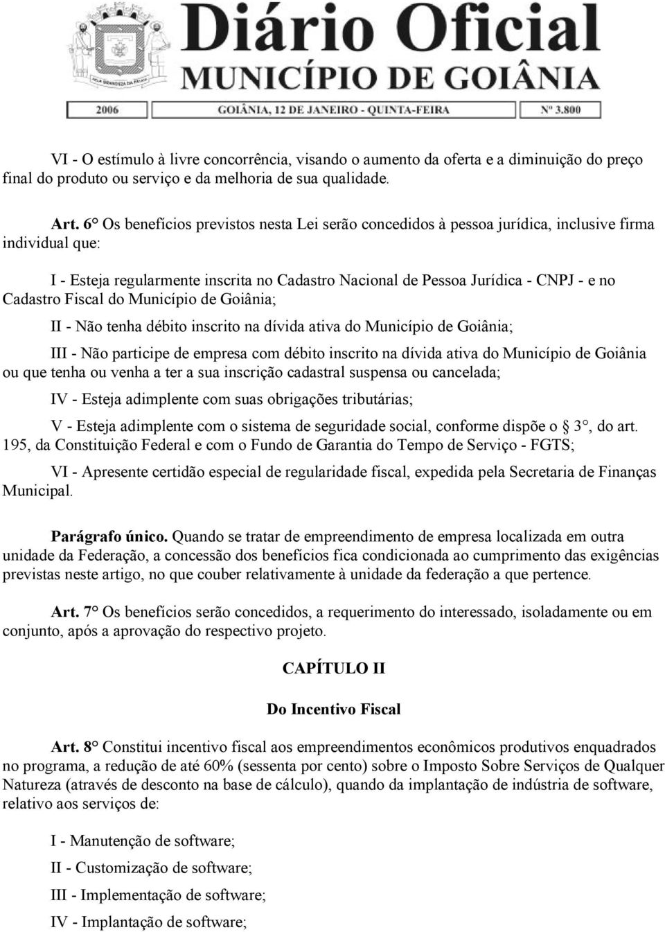 Fiscal do Município de Goiânia; II - Não tenha débito inscrito na dívida ativa do Município de Goiânia; III - Não participe de empresa com débito inscrito na dívida ativa do Município de Goiânia ou