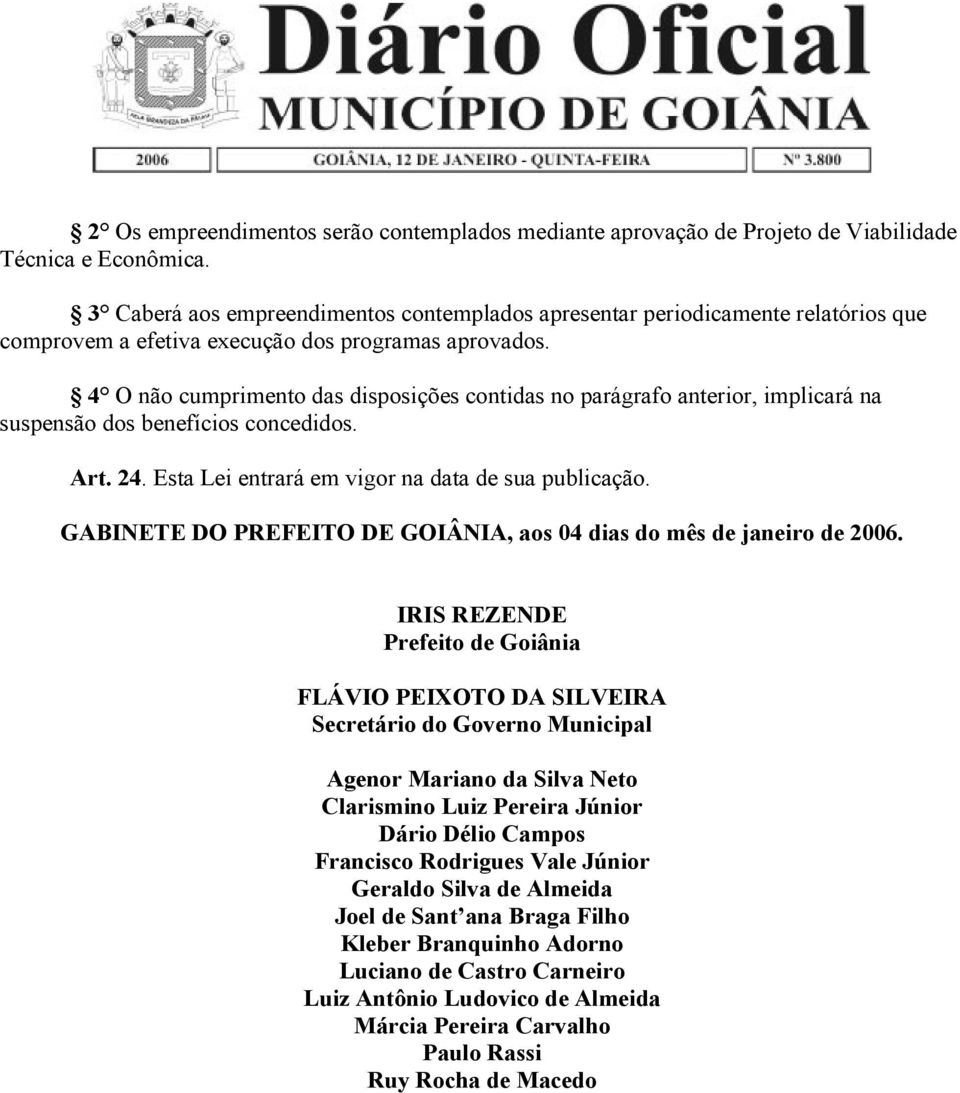 4 O não cumprimento das disposições contidas no parágrafo anterior, implicará na suspensão dos benefícios concedidos. Art. 24. Esta Lei entrará em vigor na data de sua publicação.