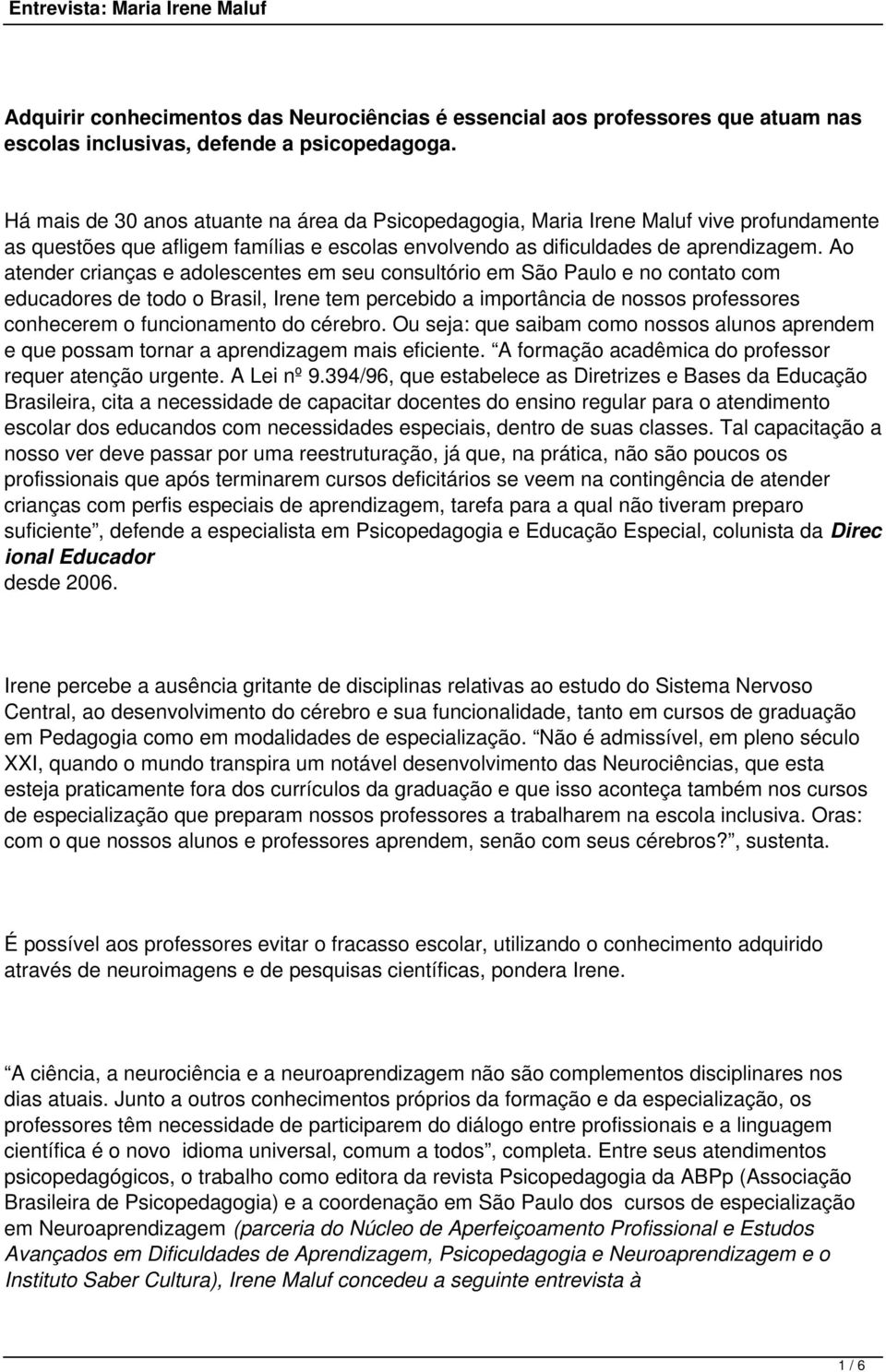 Ao atender crianças e adolescentes em seu consultório em São Paulo e no contato com educadores de todo o Brasil, Irene tem percebido a importância de nossos professores conhecerem o funcionamento do