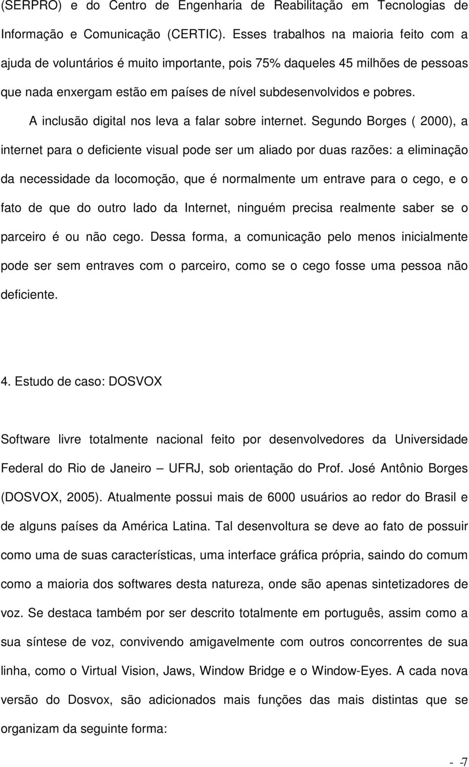 A inclusão digital nos leva a falar sobre internet.