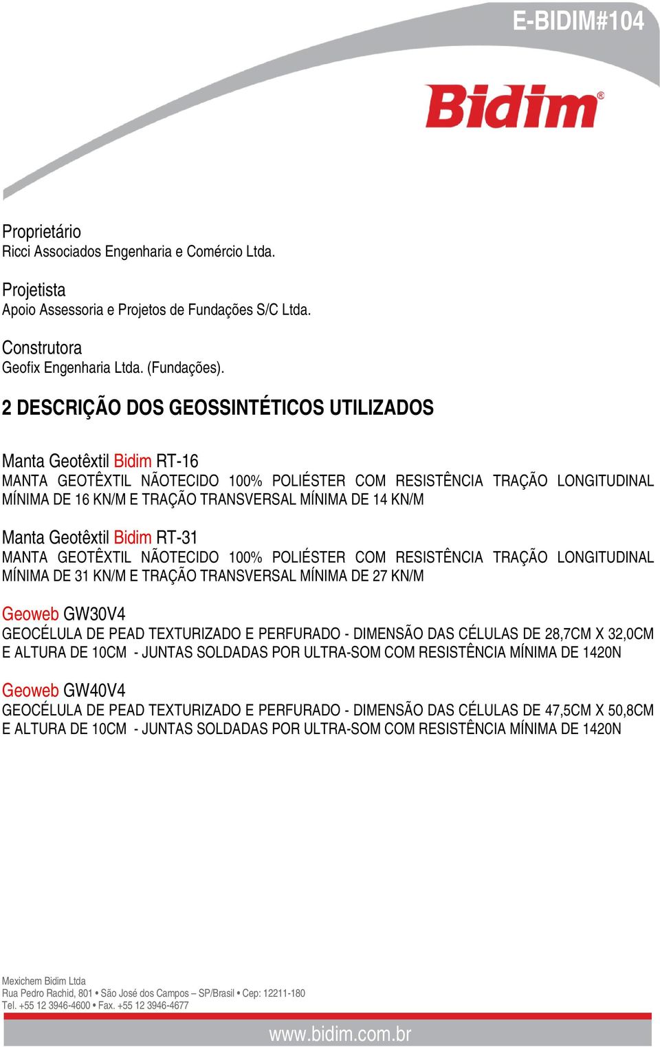 KN/M Manta Geotêxtil Bidim RT-31 MANTA GEOTÊXTIL NÃOTECIDO 100% POLIÉSTER COM RESISTÊNCIA TRAÇÃO LONGITUDINAL MÍNIMA DE 31 KN/M E TRAÇÃO TRANSVERSAL MÍNIMA DE 27 KN/M Geoweb GW30V4 GEOCÉLULA DE PEAD