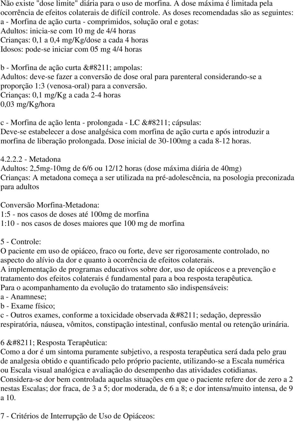 pode-se iniciar com 05 mg 4/4 horas b - Morfina de ação curta ampolas: Adultos: deve-se fazer a conversão de dose oral para parenteral considerando-se a proporção 1:3 (venosa-oral) para a conversão.