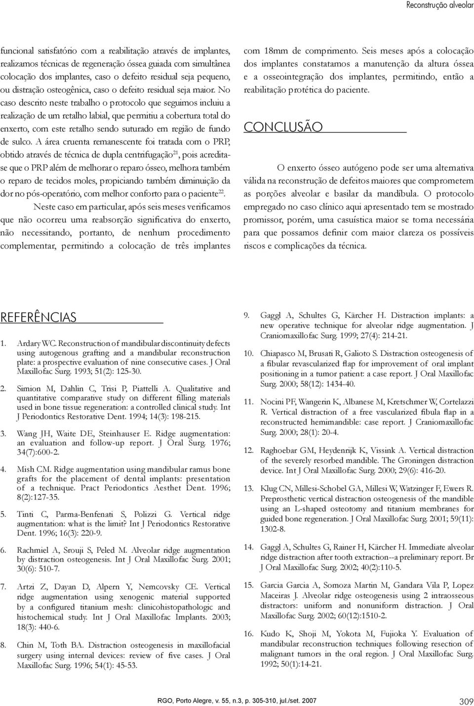 No caso descrito neste trabalho o protocolo que seguimos incluiu a realização de um retalho labial, que permitiu a cobertura total do enxerto, com este retalho sendo suturado em região de fundo de