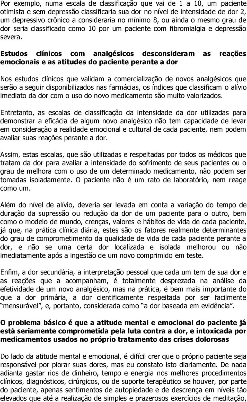 Estudos clínicos com analgésicos desconsideram as reações emocionais e as atitudes do paciente perante a dor Nos estudos clínicos que validam a comercialização de novos analgésicos que serão a seguir