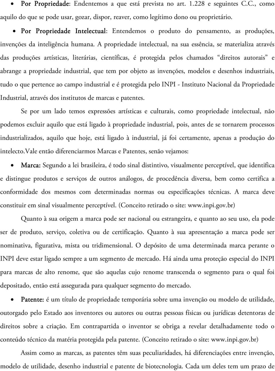 A propriedade intelectual, na sua essência, se materializa através das produções artísticas, literárias, científicas, é protegida pelos chamados direitos autorais e abrange a propriedade industrial,