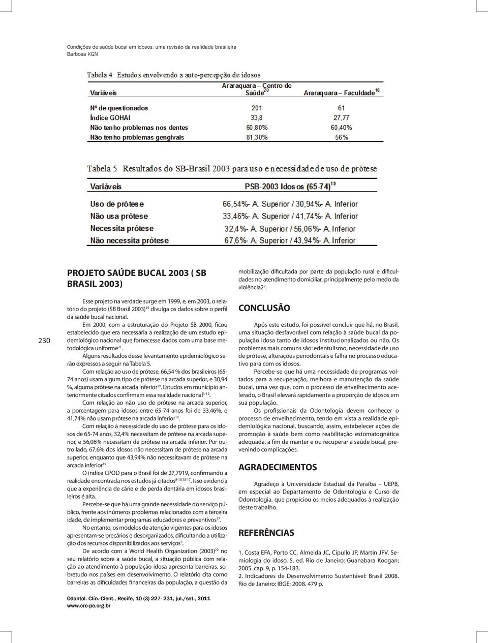 Alguns resultados desse levantamento epidemiológico serão expressos a seguir na Tabela 5.