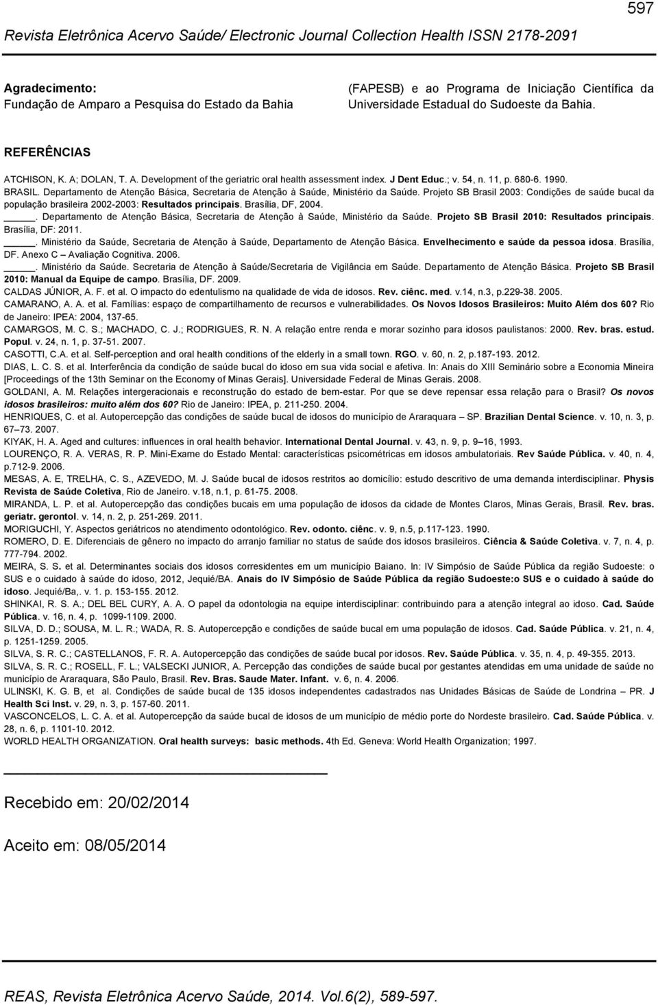 Projeto SB Brasil 2003: Condições de saúde bucal da população brasileira 2002-2003: Resultados principais. Brasília, DF, 2004.