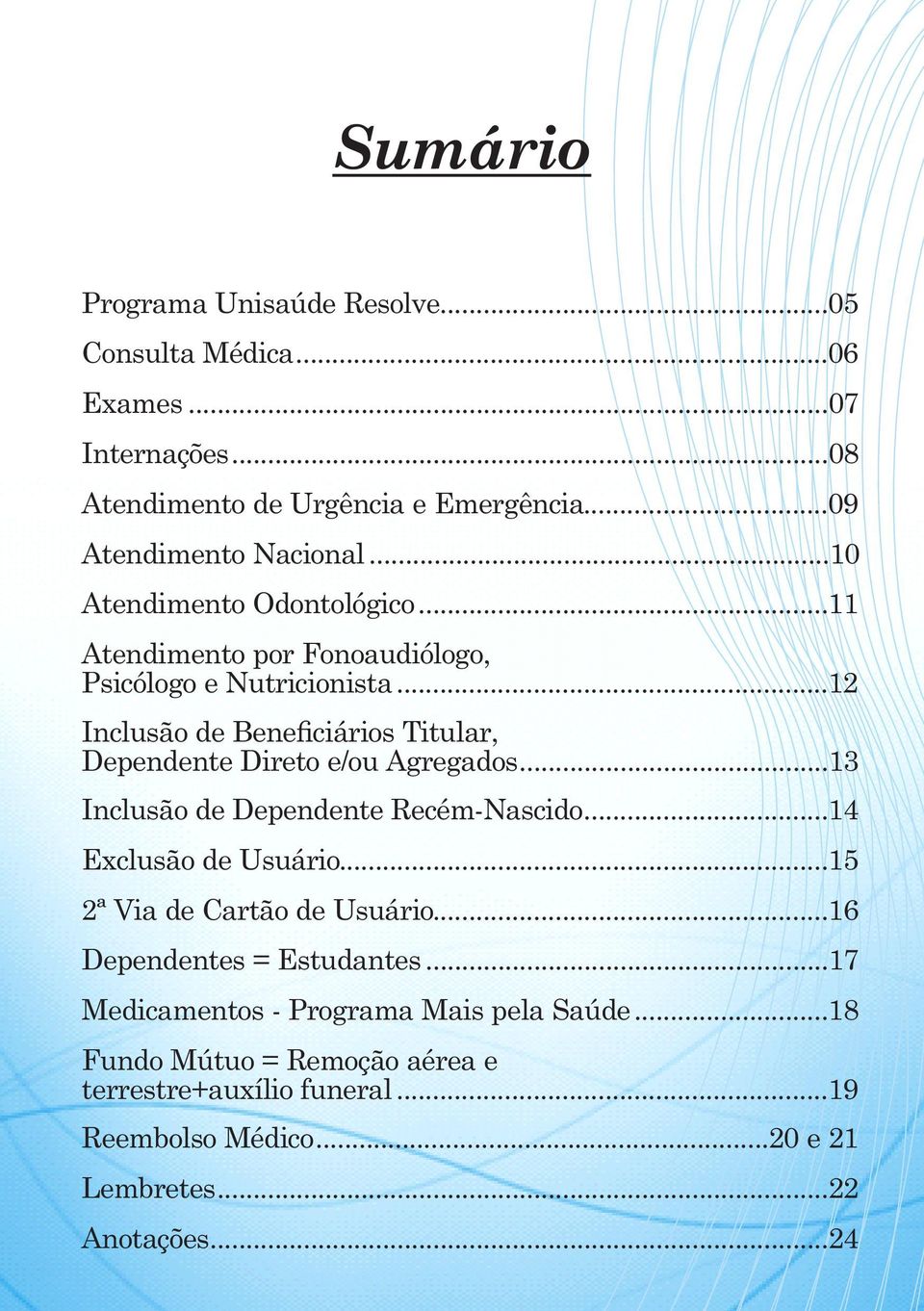 ..12 Inclusão de Beneficiários Titular, Dependente Direto e/ou Agregados...13 Inclusão de Dependente Recém-Nascido...14 Exclusão de Usuário.