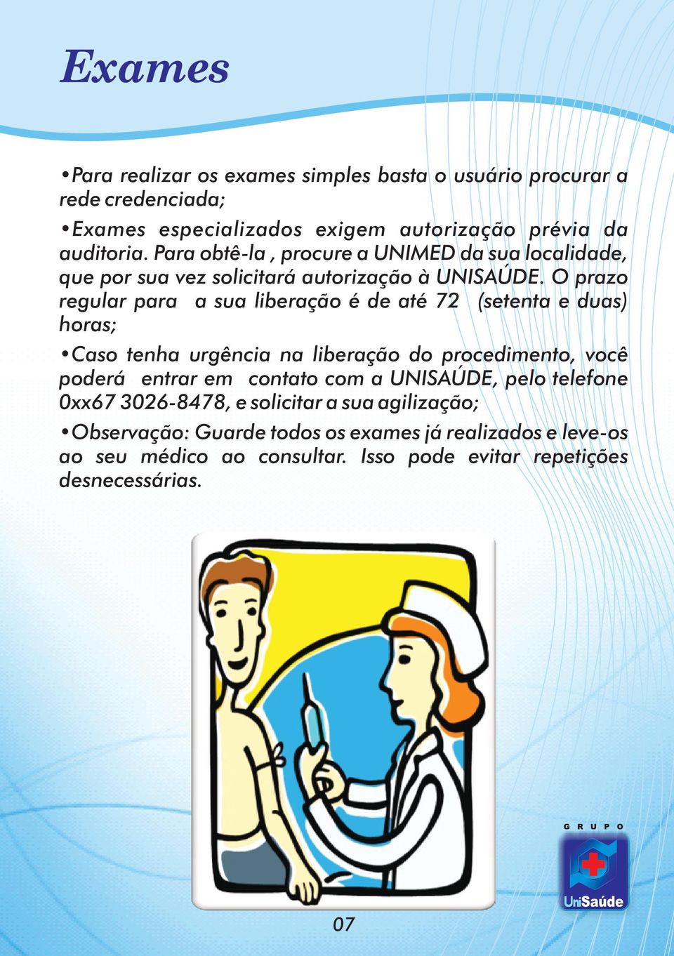 O prazo regular para a sua liberação é de até 72 (setenta e duas) horas; Caso tenha urgência na liberação do procedimento, você poderá entrar em contato