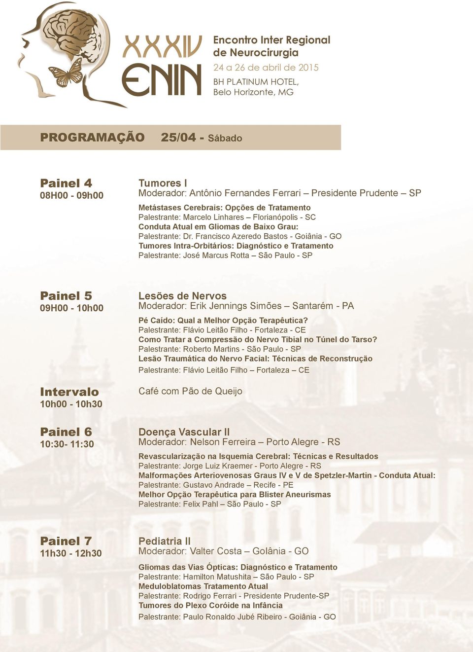 Francisco Azeredo Bastos - Goiânia - GO Tumores Intra-Orbitários: Diagnóstico e Tratamento Palestrante: José Marcus Rotta São Paulo - SP Painel 5 09H00-10h00 Intervalo 10h00-10h30 Lesões de Nervos