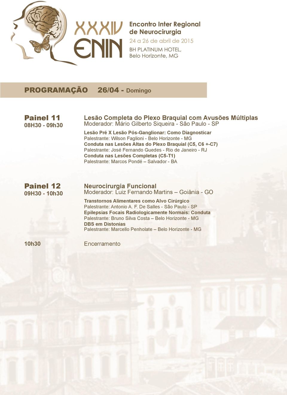 Completas (C5-T1) Palestrante: Marcos Pondé Salvador - BA Painel 12 09H30-10h30 10h30 Neurocirurgia Funcional Moderador: Luiz Fernando Martins Goiânia - GO Transtornos Alimentares como Alvo Cirúrgico