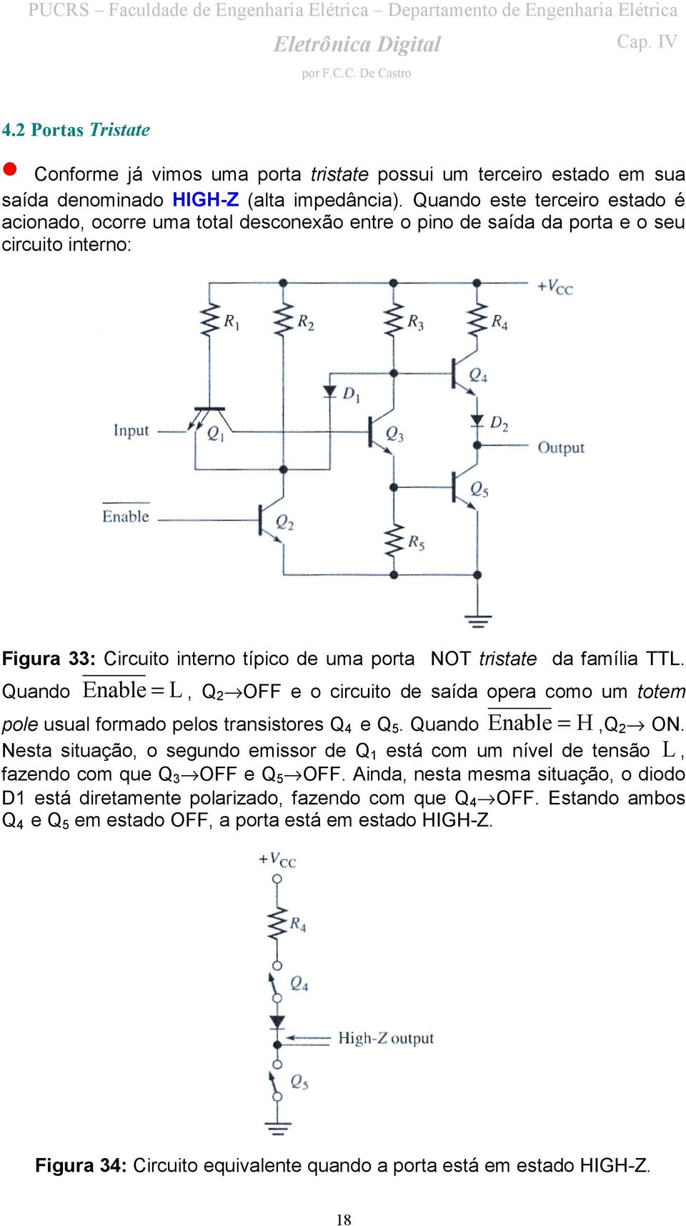 TTL. Quando Enable = L, Q 2 OFF e o circuito de saída opera como um totem pole usual formado pelos transistores Q 4 e Q 5. Quando Enable = H,Q 2 ON.
