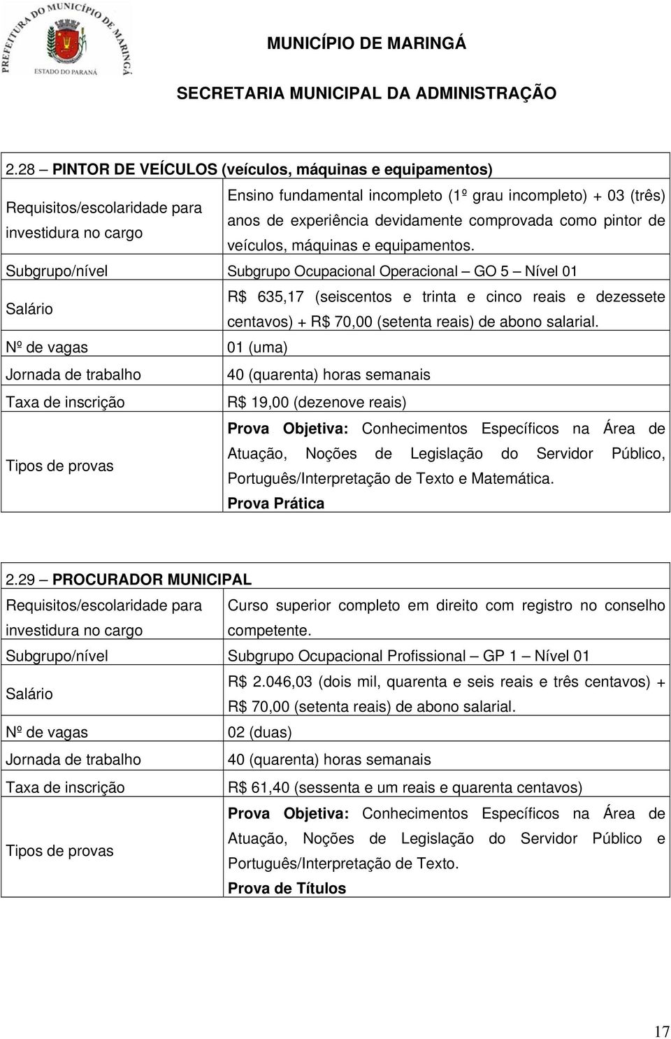 Subgrupo/nível Subgrupo Ocupacional Operacional GO 5 Nível 01 R$ 635,17 (seiscentos e trinta e cinco reais e dezessete Salário centavos) + R$ 70,00 (setenta reais) de abono salarial.