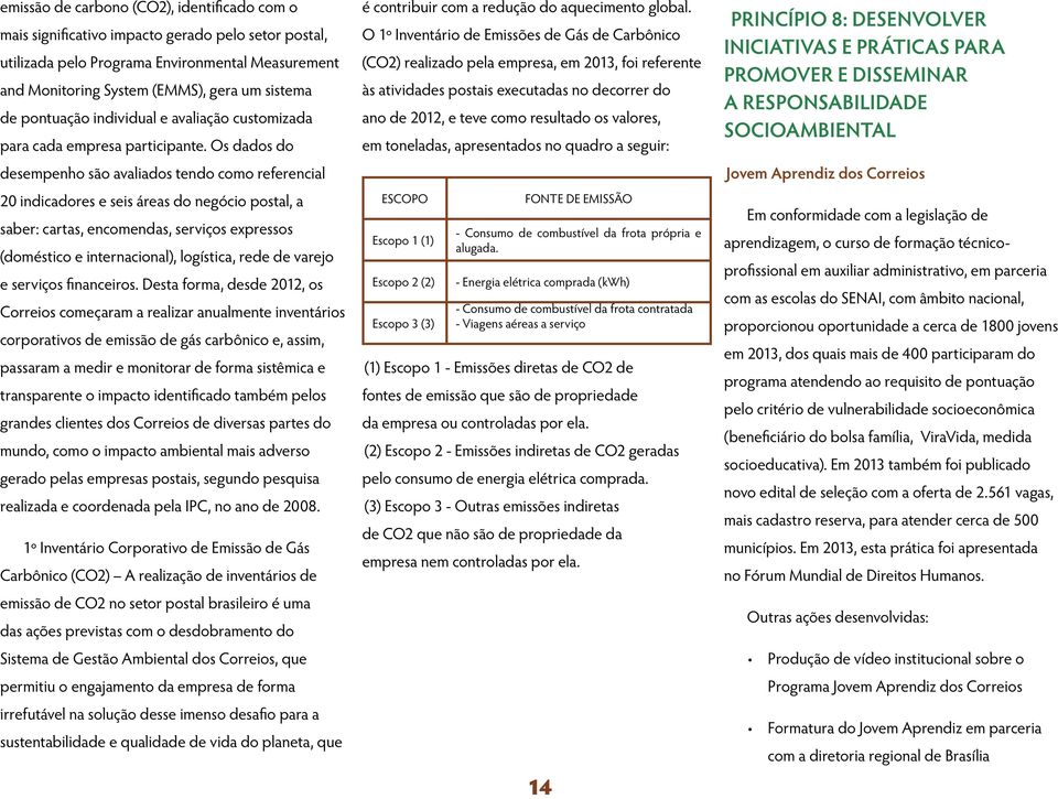 Os dados do desempenho são avaliados tendo como referencial 20 indicadores e seis áreas do negócio postal, a saber: cartas, encomendas, serviços expressos (doméstico e internacional), logística, rede