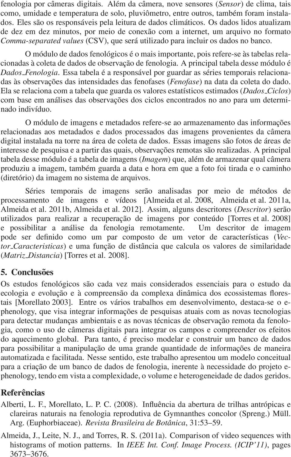 Os dados lidos atualizam de dez em dez minutos, por meio de conexão com a internet, um arquivo no formato Comma-separated values (CSV), que será utilizado para incluir os dados no banco.