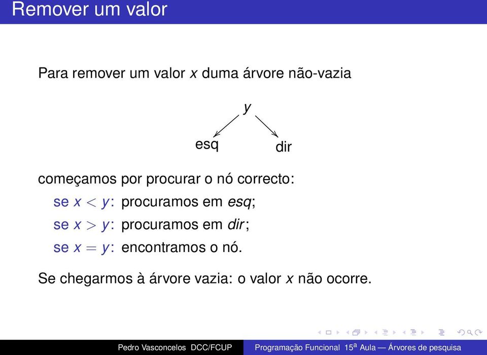 x < y: procuramos em esq; se x > y: procuramos em dir; se x =