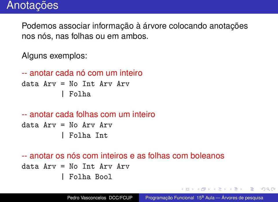 Alguns exemplos: -- anotar cada nó com um inteiro data Arv = No Int Arv Arv Folha --