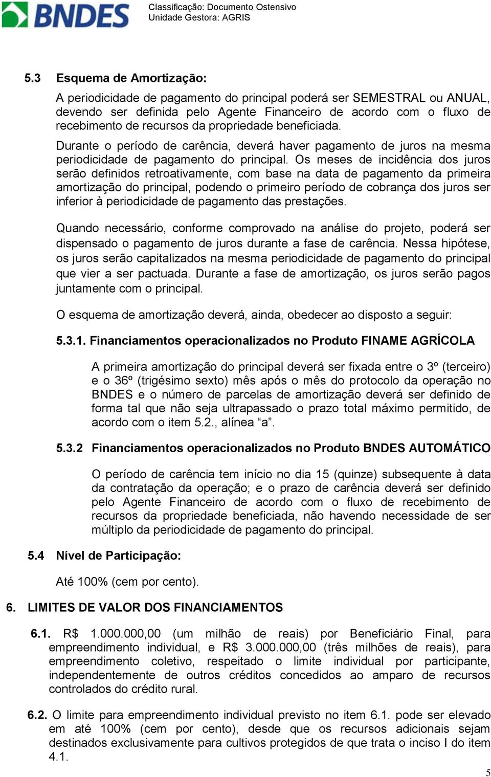 Os meses de incidência dos juros serão definidos retroativamente, com base na data de pagamento da primeira amortização do principal, podendo o primeiro período de cobrança dos juros ser inferior à