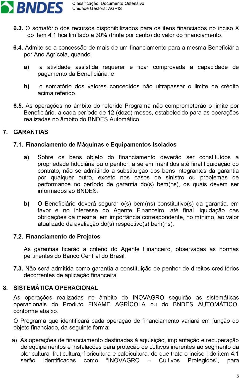 Admite-se a concessão de mais de um financiamento para a mesma Beneficiária por Ano Agrícola, quando: a) a atividade assistida requerer e ficar comprovada a capacidade de pagamento da Beneficiária; e