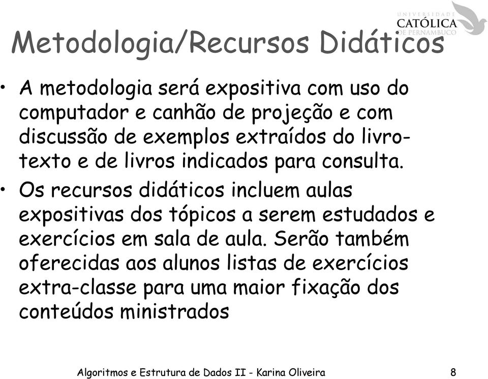 Os recursos didáticos incluem aulas expositivas dos tópicos a serem estudados e exercícios em sala de aula.