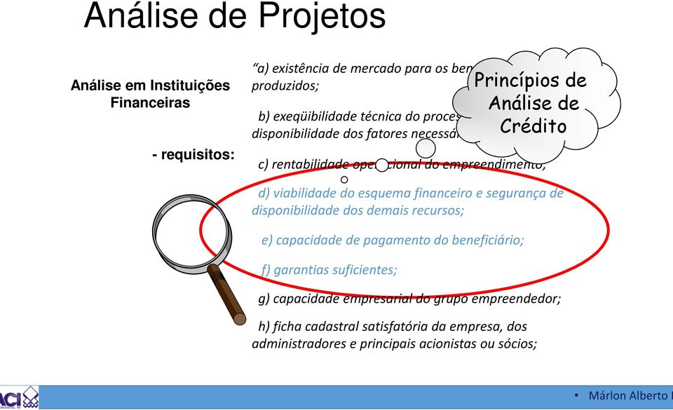 empreendimento; d) viabilidade do esquema financeiro e segurança de disponibilidade dos demais recursos; e) capacidade de pagamento do beneficiário; f)