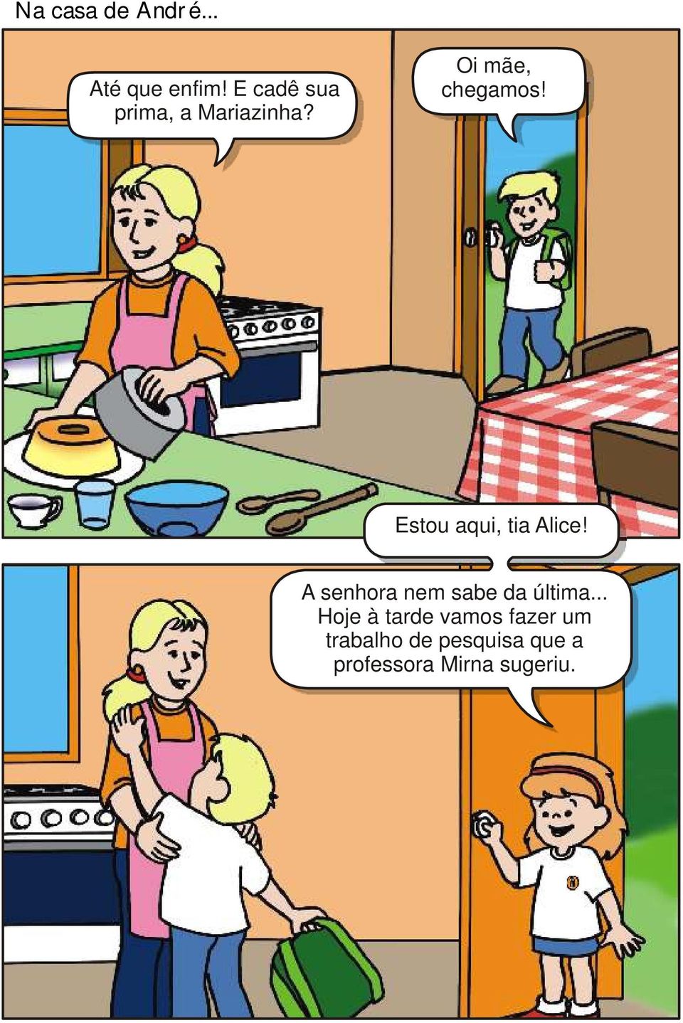 Estou aqui, tia Alice! A senhora nem sabe da última.