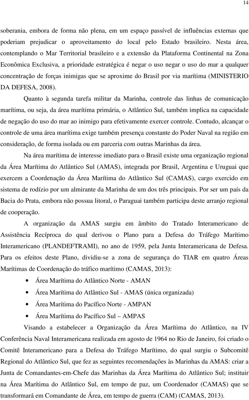 concentração de forças inimigas que se aproxime do Brasil por via marítima (MINISTERIO DA DEFESA, 2008).